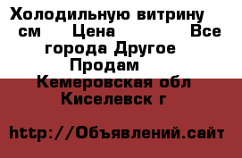 Холодильную витрину 130 см.  › Цена ­ 17 000 - Все города Другое » Продам   . Кемеровская обл.,Киселевск г.